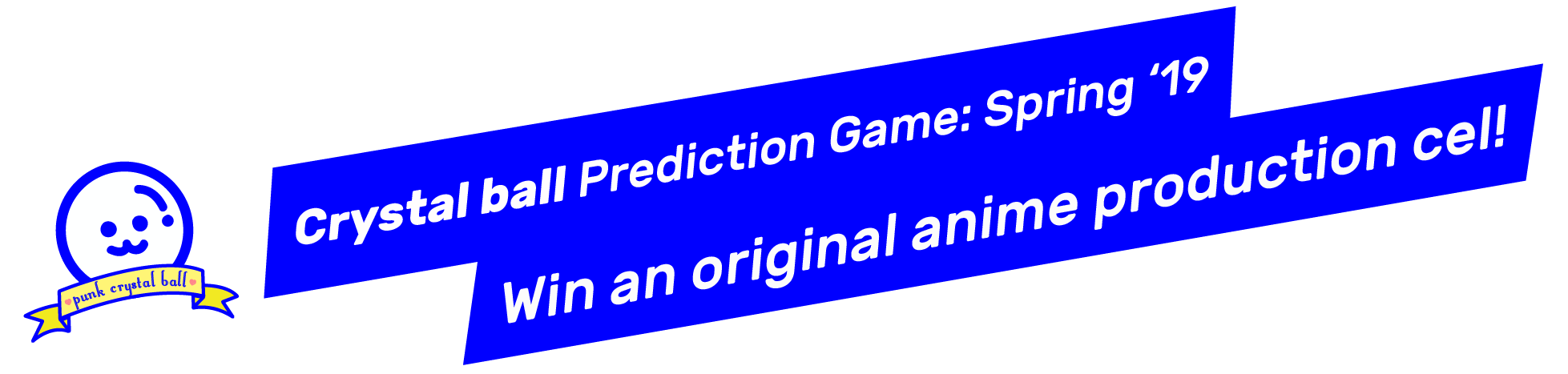 Crystal Ball Prediction Game: Spring '19. Win an original anime production cel!